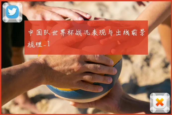 中国队世界杯战况表现与出线前景梳理_1