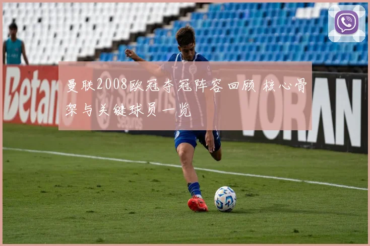 曼联2008欧冠夺冠阵容回顾 核心骨架与关键球员一览