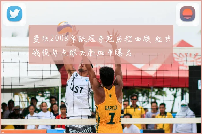 曼联2008年欧冠夺冠历程回顾 经典战役与点球决胜细节曝光