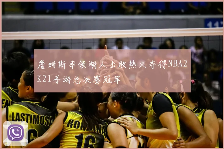 詹姆斯率领湖人击败热火夺得NBA2K21手游总决赛冠军