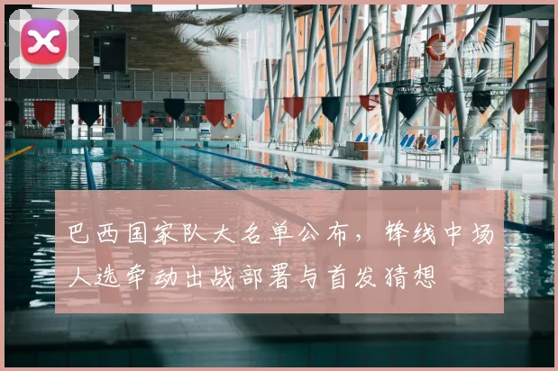 巴西国家队大名单公布，锋线中场人选牵动出战部署与首发猜想